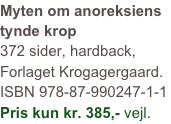 Myten om anoreksiens tynde krop 
372 sider, hardback, 
Forlaget Krogagergaard. 
ISBN 978-87-990247-1-1 
Pris kun kr. 385,- vejl.
